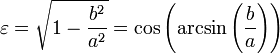 \ Varepsilon = \ sqrt {1 - \ frac {b ^ 2} {a ^ 2}} = \ cos \ left (\ arcsin \ gauche (\ frac {b} {a} \ right) \ right)