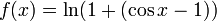 f (x) = \ ln (1 + (\ cos x-1)) \!