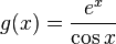 g (x) = \ frac {e ^ x} {\ cos x} \!