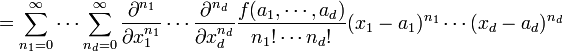 = \ {Sum_ n_1 = 0} ^ {\ infin} \ cdots \ {sum_ n_d = 0} ^ {\ infin} \ frac {\ partial ^ {n_1}} {\ x_1 partielle ^ {n_1}} \ cdots \ frac {\ partial ^ {n_d}} {\ x_d partielle ^ {n_d}} \ frac {f (a_1, \ cdots, A_D)} {n_1! \ cdots n_d!} (x_1-a_1) ^ {n_1} \ cdots ( x_d-A_D) ^ {n_d} \!