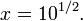 x = 10 ^ {1/2}.