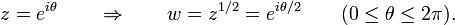 z = e ^ {i \ theta} \ qquad \ Rightarrow \ qquad w = z ^ {1/2} = e ^ {i \ theta / 2} \ qquad (0 \ leq \ theta \ leq 2 \ pi). \ ,