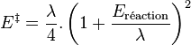  E^\ddagger = \dfrac{\lambda}{4} . \left( 1 + \dfrac{E_\text{réaction}}{\lambda} \right)^2 