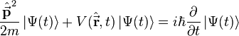 \frac{\hat{\vec{\mathbf{p}}}^2}{2m}\left| \Psi (t)\right\rangle + V(\hat{\vec{\mathbf{r}}},t)\left| \Psi (t) \right\rangle=i \hbar {\partial\over \partial t} \left| \Psi (t) \right\rangle 