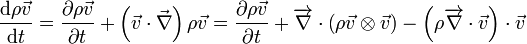 \frac{\mathrm d\rho\vec{v}}{\mathrm dt} = \frac{\partial\rho\vec{v}}{\partial t} + 
\left(\vec{v}\cdot\vec{\nabla}\right)\rho\vec{v} = \frac{\partial\rho\vec{v}}{\partial t} + \overrightarrow{\nabla} \cdot \left(\rho \vec{v} \otimes \vec{v} \right) - \left(\rho \overrightarrow{\nabla} \cdot \vec{v} \right) \cdot \vec{v}
