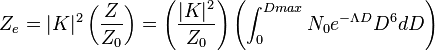 Z_e = |K|^2 \left ( \frac {Z}{Z_0} \right ) = \left( \frac {|K|^2}{Z_0} \right) \left( \int_{0}^{Dmax} N_0 e^{-\Lambda D} D^6dD \right)