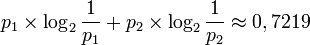 p_1 \times \log_2\frac{1}{p_1} + p_2 \times \log_2\frac{1}{p_2} \approx 0,7219