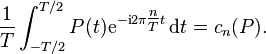 \frac{1}{T} \int_{-T/2}^{T/2} P(t){\rm e}^{-{\rm i}2\pi\tfrac nTt}\,\mathrm dt=c_n(P).