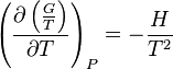 \left (\frac{\partial \left ( \frac{G}{T}\right )}{\partial T}\right )_P = -\frac{H}{T^2} 