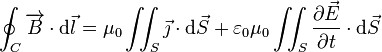 \oint_C \overrightarrow{B} \cdot {\mathrm{d}\vec {l}} = \mu_0 \iint_{S} \vec{\jmath} \cdot {\mathrm{d}\vec S} + \varepsilon_0 \mu_0 \iint_{S} \frac{\partial \vec{E}}{\partial t} \cdot {\mathrm{d} \vec{S}}
