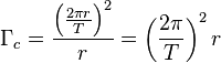 \Gamma_c=\frac{\left(\frac{2\pi r}{T}\right)^2}{r}=\left(\frac{2\pi}{T}\right)^2 r