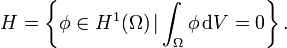 H = \left \{ \phi  \in H^1(\Omega) \, | \int_{\Omega} \phi \, \mathrm{d}V = 0 \right \}.