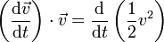 \left (\frac{\mathrm{d}\vec{v}}{\mathrm{d}t}\right )\cdot \vec{v}=\frac{\mathrm{d}}{\mathrm{d}t}\left ( \frac{1}{2}v^{2}\right )