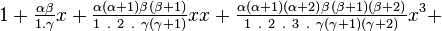 1 + \tfrac{\alpha\beta}{1.\gamma} x + \tfrac{\alpha(\alpha+1) \beta(\beta+1)}{1\ .\ 2\ .\ \gamma(\gamma+1)} xx + \tfrac{\alpha(\alpha+1)(\alpha+2) \beta(\beta+1)(\beta+2)}{1\ .\ 2\ .\ 3\ .\ \gamma(\gamma+1)(\gamma+2)} x^3 +