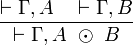 
\frac{\vdash \Gamma, A\quad\vdash \Gamma, B}{\vdash \Gamma, A\ \odot\ B}
