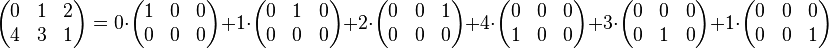 \begin{pmatrix}
0 &1 & 2 \\
4 & 3 & 1 \\
\end{pmatrix} =
0\cdot
\begin{pmatrix}
1 &0 & 0 \\
0 & 0 & 0 \\
\end{pmatrix}
+
1\cdot
\begin{pmatrix}
0 &1 & 0 \\
0 & 0 & 0 \\
\end{pmatrix}
+
2\cdot
\begin{pmatrix}
0 &0 & 1 \\
0 & 0 & 0 \\
\end{pmatrix}
+
4\cdot
\begin{pmatrix}
0 &0 & 0 \\
1 & 0 & 0 \\
\end{pmatrix}
+
3\cdot
\begin{pmatrix}
0 &0 & 0 \\
0 & 1 & 0 \\
\end{pmatrix}
+
1\cdot
\begin{pmatrix}
0 &0 & 0 \\
0 & 0 & 1 \\
\end{pmatrix}
