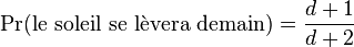 \Pr(\mathrm{le\ soleil\ se\ l\grave{e}vera\ demain}) = \frac{d+1}{d+2}