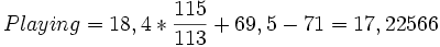 Playing = 18,4 * \frac{115}{113} + 69,5 - 71 = 17,22566