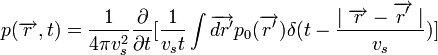  p(\overrightarrow{r},t)=\frac{1}{4\pi v_{s}^{2}}\frac{\partial}{\partial t}[\frac{1}{v_{s}t}\int\overrightarrow{dr'}p_{0}(\overrightarrow{r'})\delta(t-\frac{\mid\overrightarrow{r}-\overrightarrow{r'}\mid}{v_{s}})] 