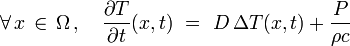 
\forall \, x \, \in \, \Omega \, , \quad \frac{\partial T }{\partial t}(x,t) \ = \ D \, \Delta T(x,t) + \frac{P}{\rho c}
