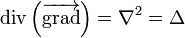 \operatorname{div}\left(\overrightarrow{\operatorname{grad}}\right) = \nabla^2 = \Delta