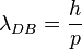 \lambda_{DB}=\frac{h}{p}