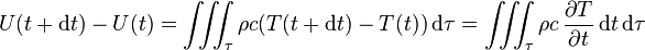 U(t+\mathrm{d}t)-U(t)=\iiint_\tau \rho c (T(t+\mathrm{d}t)-T(t)) \,\mathrm{d}\tau = \iiint_\tau \rho c \,\frac{\partial T}{\partial t} \,\mathrm{d}t \,\mathrm{d}\tau 