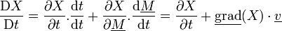 \frac{\mathrm D X}{\mathrm Dt}=\frac{\partial X}{\partial t}.\frac{\mathrm dt}{\mathrm dt} + \frac{\partial X}{\partial \underline{M}}.\frac{\mathrm d\underline{M}}{\mathrm dt} = \frac{\partial X}{\partial t} + \underline{\operatorname{grad}}(X)\cdot\underline{v}