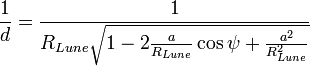 
\frac {1}{d} = \frac {1}{ R_{Lune} \sqrt{ 1 - 2\frac{a}{ R_{Lune}}\cos\psi + \frac{a^{2}}{R_{Lune}^{2}} }}
