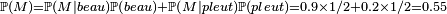 \scriptstyle \mathbb P(M)=\mathbb P(M|beau)\mathbb P(beau)+\mathbb P(M|pleut)\mathbb P(pleut)=0.9 \times 1/2+0.2\times1/2=0.55