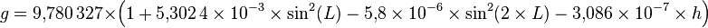 g=9{,}780\,327 \times \left (1 + 5{,}302\,4 \times 10^{-3} \times \sin^2(L)-5{,}8 \times 10^{-6} \times \sin^2(2 \times L)-3{,}086 \times 10^{-7} \times h\right )