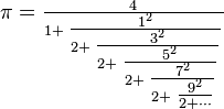 
\pi=\textstyle \frac4{1+\textstyle \frac{1^2}{2+\textstyle \frac{3^2}{2+\textstyle \frac{5^2}{2+\textstyle \frac{7^2}{2+\textstyle \frac{9^2}{2+\cdots}}}}}}