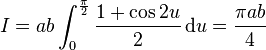 I= ab \int_0^{\frac\pi2} \frac{1+ \cos 2u}2\,\mathrm du = \frac{\pi ab}4