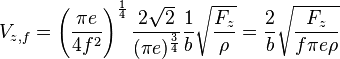 V_{z,f} = \left({\pi e \over 4 f^2}\right)^{1 \over 4} {2 \sqrt{2} \over (\pi e)^{3 \over 4}} {1 \over b} \sqrt{F_z \over \rho} = {2 \over b} \sqrt{F_z \over f \pi e \rho}