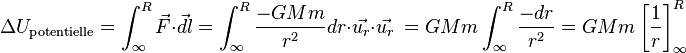 \Delta U_{\text{potentielle}}=\int_\infty^R \vec{F}\cdot\vec{dl} =  \int_\infty^R\frac{-GMm}{r^2} dr\cdot\vec{u_r}\cdot\vec{u_r}\ = GMm\int_\infty^R\frac{-dr}{r^2} = GMm \left[\frac{1}{r}\right]_\infty^R