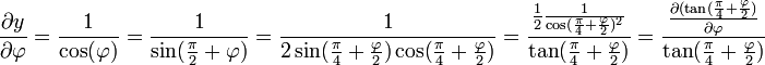 \frac{\partial y}{\partial \varphi} = \frac{1}{\cos(\varphi)} = \frac{1}{\sin(\frac{\pi}{2} + \varphi)} = \frac{1}{2\sin(\frac{\pi}{4} + \frac{\varphi}{2})\cos(\frac{\pi}{4} + \frac{\varphi}{2})} = \frac{\frac{1}{2}\frac{1}{\cos(\frac{\pi}{4} + \frac{\varphi}{2})^2}}{\tan(\frac{\pi}{4} + \frac{\varphi}{2})} = \frac{\frac{\partial(\tan(\frac{\pi}{4} + \frac{\varphi}{2})}{\partial \varphi}}{\tan(\frac{\pi}{4} + \frac{\varphi}{2})}