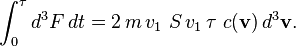 \int_0^\tau d^3F\, dt = 2 \,m \, v_1 \ S \, v_1 \, \tau \ c(\mathbf{v}) \, d^3\mathbf{v} . 