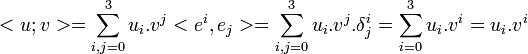 \ <u;v> = \sum_{i,j=0}^{3} u_i.v^j <e^i,e_j> = \sum_{i,j=0}^{3} u_i.v^j.\delta^i_j = \sum_{i=0}^{3} u_i.v^i = u_i.v^i