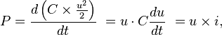 P =  \frac{d \left(C \times \frac{u^2}{2} \right)}{dt} \ = u \cdot C \frac{du}{dt} \ = u\times i,