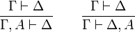 \frac{\Gamma \vdash \Delta}{\Gamma, A \vdash \Delta} \qquad \frac{\Gamma \vdash \Delta}{\Gamma \vdash \Delta, A}