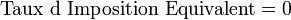 \text{Taux d Imposition Equivalent} = 0