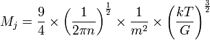  M_j = \frac{9}{4} \times \left( \frac{1}{2 \pi n} \right) ^ \frac{1}{2} \times \frac{1}{m ^ 2} \times \left( \frac{kT}{G} \right) ^ \frac{3}{2} 