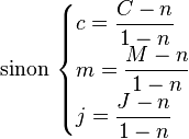  \mbox{sinon } 
\begin{cases} 
c = \displaystyle\frac{ C - n }{ 1 - n } \\
m = \displaystyle\frac{ M - n }{ 1 - n } \\
j = \displaystyle\frac{ J - n }{ 1 - n } 
\end{cases}
