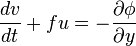 \frac{dv}{dt} + f u = -\frac{\partial \phi}{\partial y}