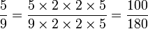 \frac{5}{9}=\frac{5 \times 2\times 2\times 5}{9 \times 2\times 2\times 5}= \frac{100}{180}