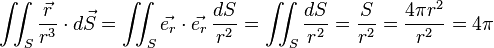 \iint_{S} \frac{\vec{r}}{r^3} \cdot d \vec S = \iint_{S}\vec{e_r}\cdot \vec{e_r}\,\frac{dS}{r^2}  = \iint_{S}\frac{dS}{r^2} = \frac{S}{r^2}  = \frac{4\pi r^2 }{r^2} = 4\pi