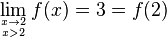 \lim_{x\to 2 \atop x>2}f(x) = 3 = f(2)