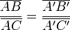 \frac{\overline{AB}}{\overline{AC}} = \frac{\overline{A'B'}}{\overline{A'C'}}