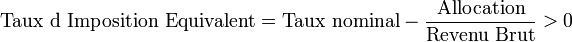 \text{Taux d Imposition Equivalent} = \text{Taux nominal} - \frac {\text{Allocation}} {\text{Revenu Brut}} > 0