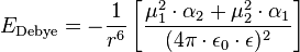 E_{\text{Debye}}= - \frac{1}{r^6} \left [ \frac{\mu_1^2 \cdot \alpha_2 + \mu_2^2 \cdot \alpha_1}{( 4 \pi \cdot \epsilon_0 \cdot \epsilon )^2} \right ]